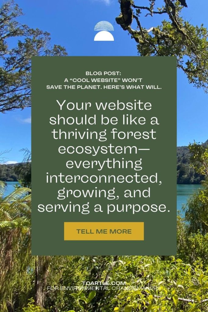 Pinterest graphic for the blog post 'A cool website won’t save the planet. Here’s what will' on www.toartle.com. The image compares an effective website to a thriving forest ecosystem, highlighting interconnectedness and purpose. A lush forest and clear lake in the background reinforce the message of sustainability.